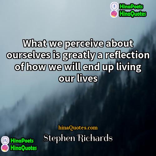 Stephen Richards Quotes | What we perceive about ourselves is greatly